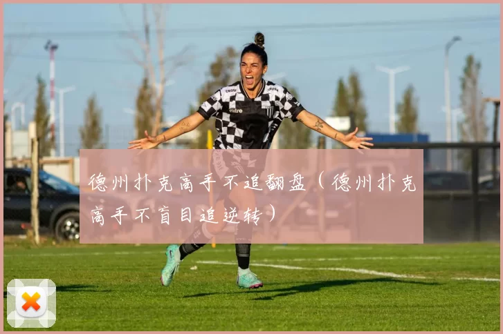 德州扑克高手不追翻盘（德州扑克高手不盲目追逆转）